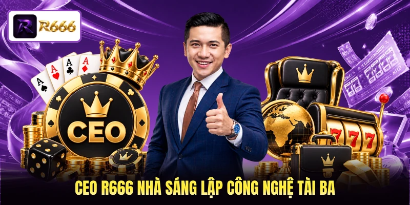 CEO R666 nhà sáng lập công nghệ tài ba