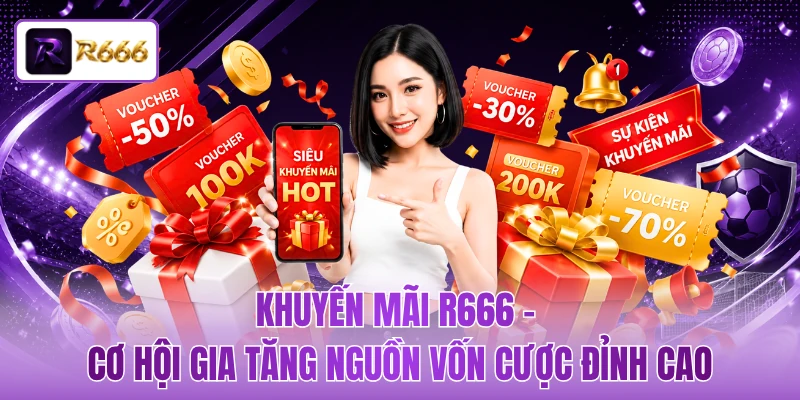 Khuyến Mãi R666 - Cơ Hội Gia Tăng Nguồn Vốn Cược Đỉnh Cao 