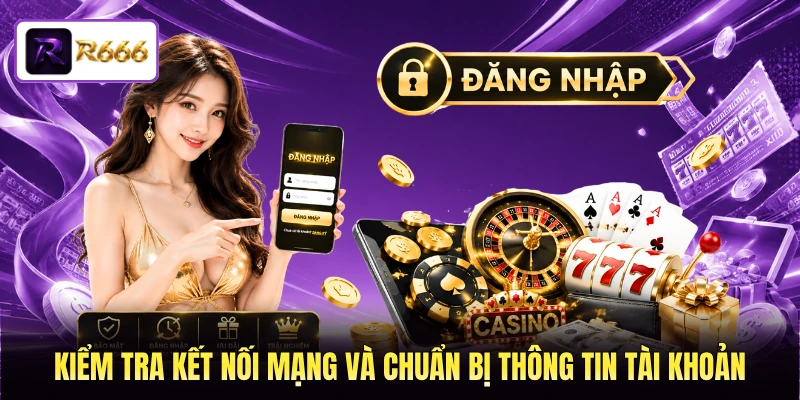 Kiểm tra kết nối mạng và chuẩn bị thông tin tài khoản